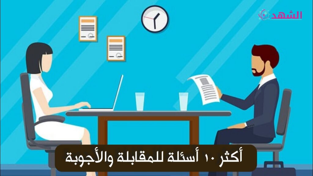 أكثر 10 أسئلة للمقابلة والأجوبة