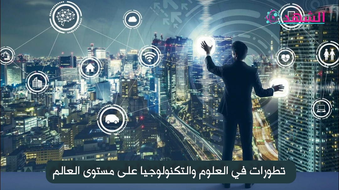 تطورات في العلوم والتكنولوجيا على مستوى العالم