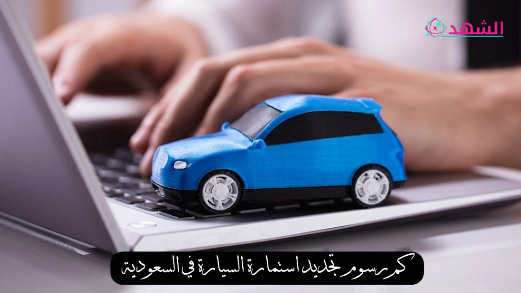 كم رسوم تجديد استمارة السيارة في السعودية