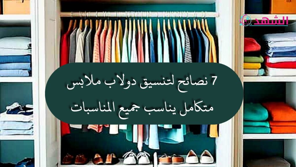 7 نصائح لتنسيق دولاب ملابس متكامل يناسب جميع المناسبات